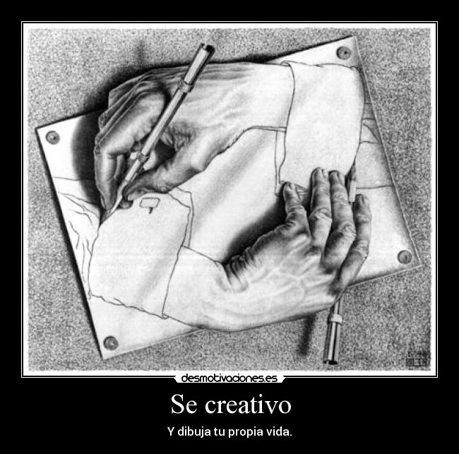 Se creativo - Y dibuja tu propia vida.