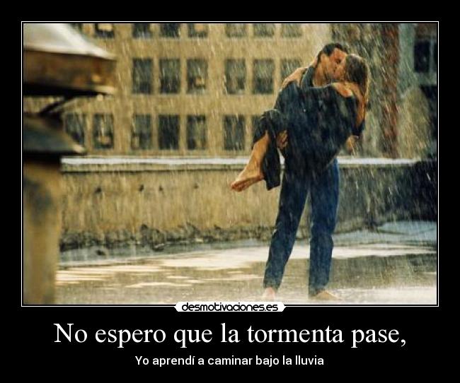 No espero que la tormenta pase, - 