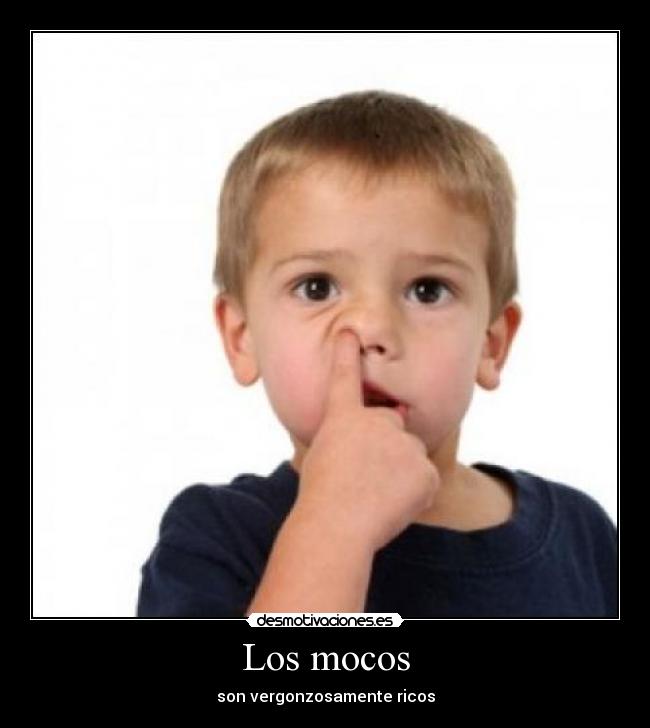 Los mocos - son vergonzosamente ricos