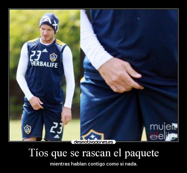 Tíos que se rascan el paquete - mientras hablan contigo como si nada.