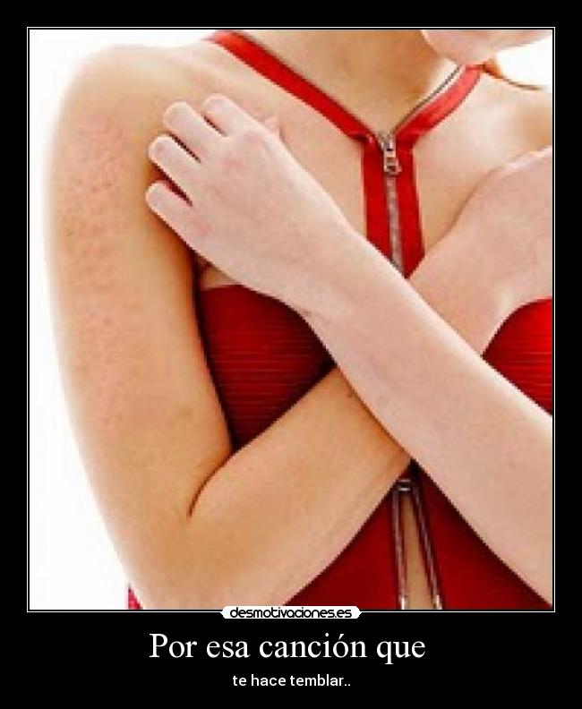 Por esa canción que - te hace temblar..