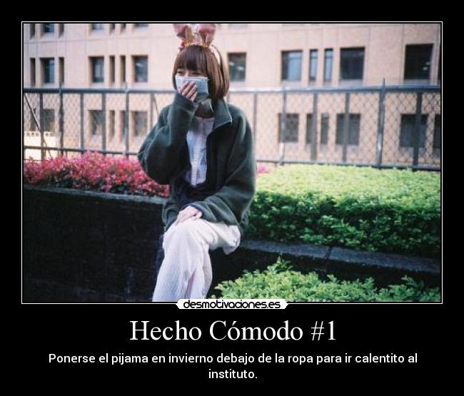 Hecho Cómodo #1 - Ponerse el pijama en invierno debajo de la ropa para ir calentito al instituto.