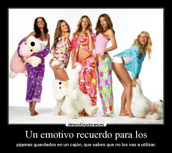 Un emotivo recuerdo para los - pijamas guardados en un cajón, que sabes que no los vas a utilizar.