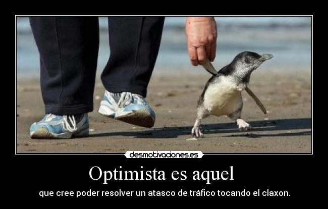 Optimista es aquel - que cree poder resolver un atasco de tráfico tocando el claxon.