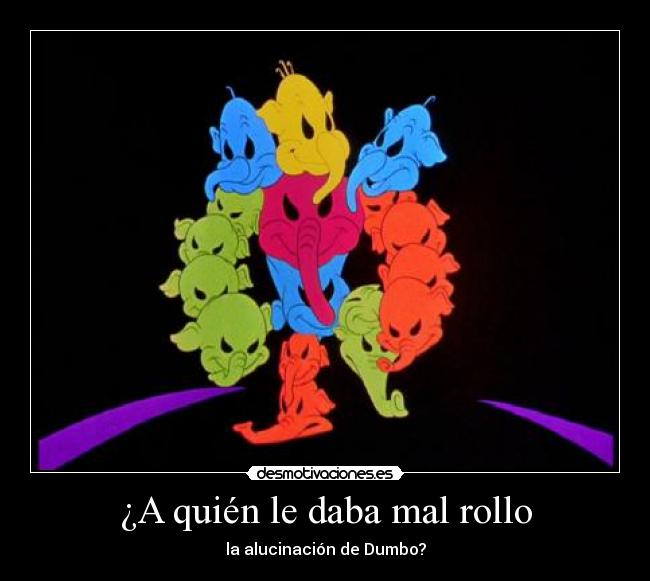 ¿A quién le daba mal rollo - la alucinación de Dumbo?
