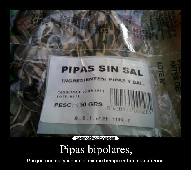 Pipas bipolares, - Porque con sal y sin sal al mismo tiempo estan mas buenas.