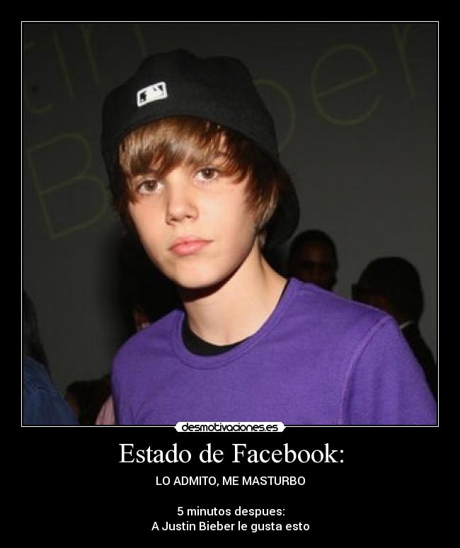 Estado de Facebook: - LO ADMITO, ME MASTURBO
5 minutos despues:
A Justin Bieber le gusta esto