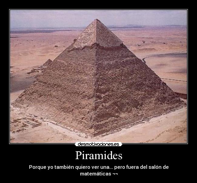 Piramides - Porque yo también quiero ver una... pero fuera del salón de matemáticas ¬¬
