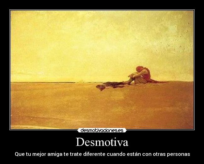 Desmotiva - Que tu mejor amiga te trate diferente cuando están con otras personas