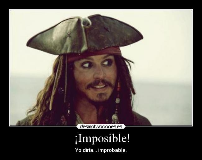 ¡Imposible! - Yo diría... improbable.