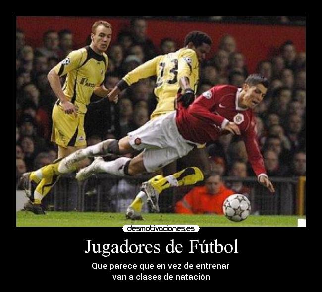 Jugadores de Fútbol - Que parece que en vez de entrenar
van a clases de natación