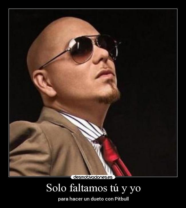 Solo faltamos tú y yo - para hacer un dueto con Pitbull