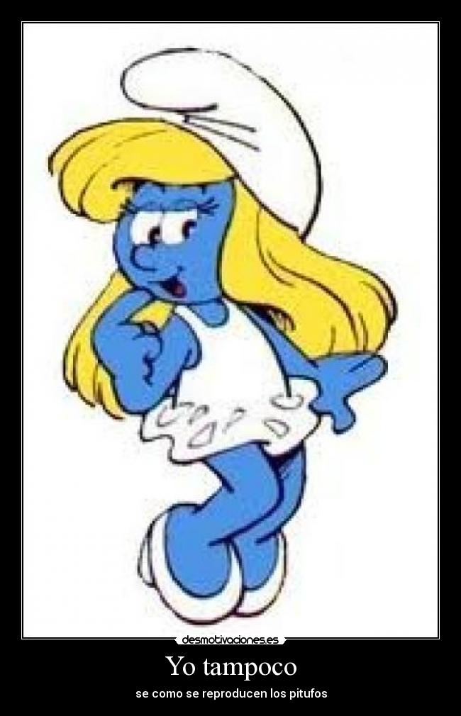 Yo tampoco - se como se reproducen los pitufos
