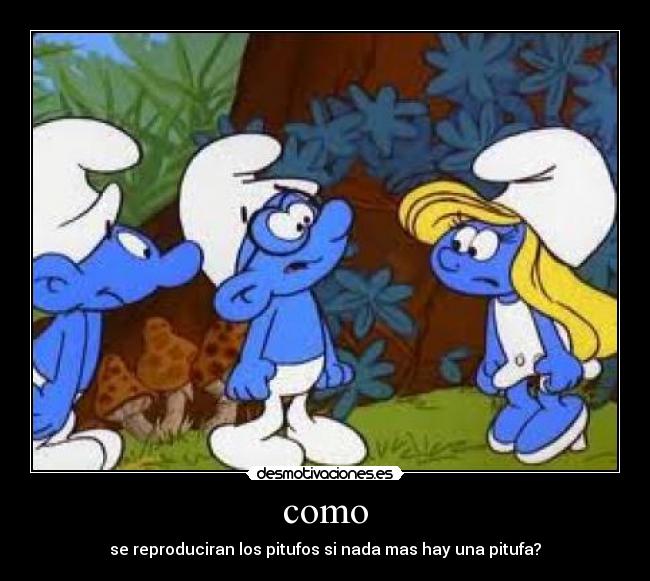 como - se reproduciran los pitufos si nada mas hay una pitufa?