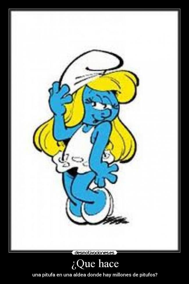 ¿Que hace - una pitufa en una aldea donde hay millones de pitufos?