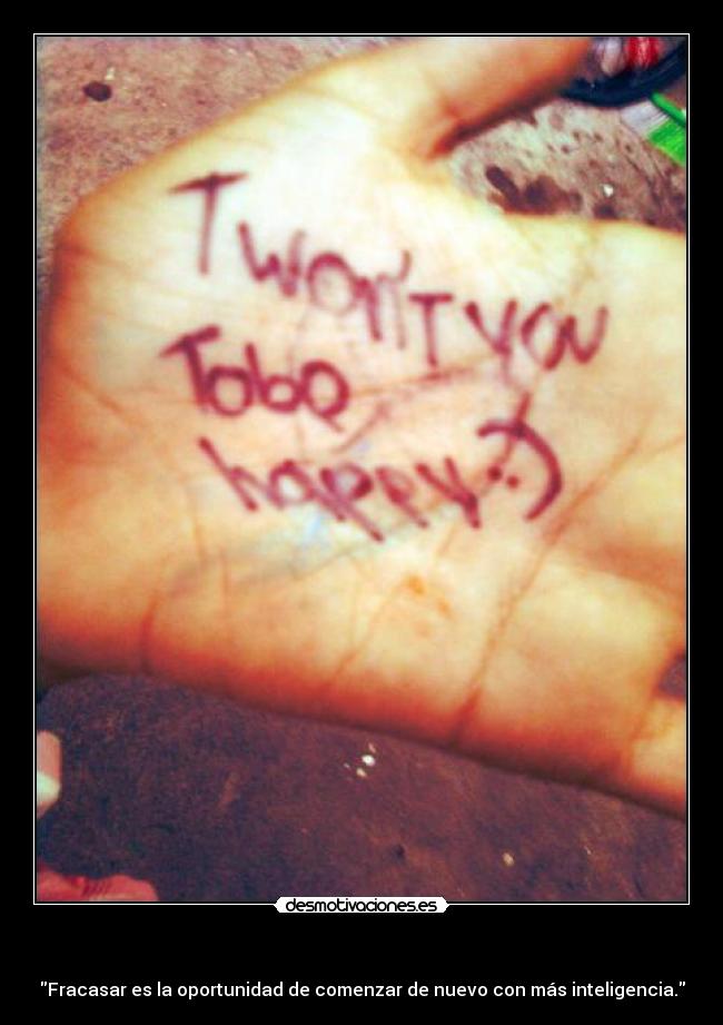 - Fracasar es la oportunidad de comenzar de nuevo con más inteligencia.