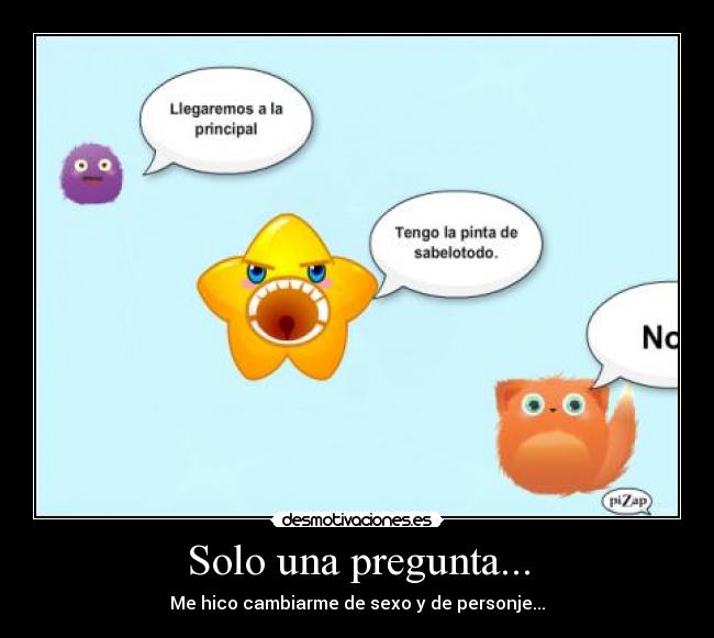 Solo una pregunta... - Me hico cambiarme de sexo y de personje...
