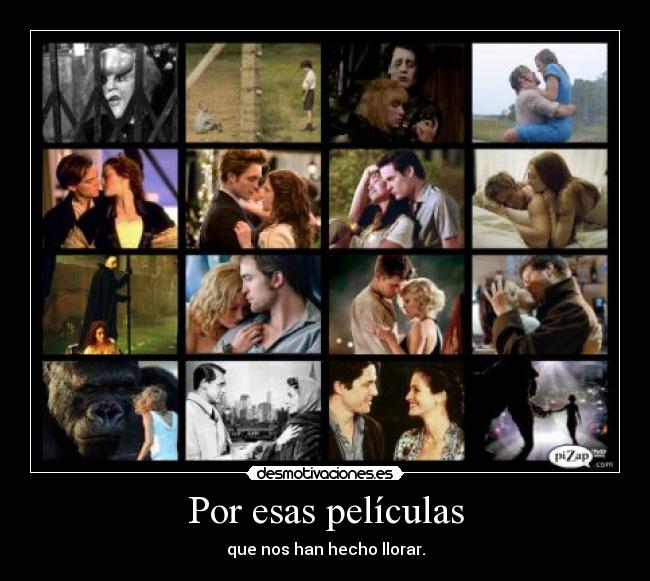 Por esas películas - que nos han hecho llorar.