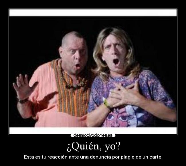 ¿Quién, yo? - Esta es tu reacción ante una denuncia por plagio de un cartel