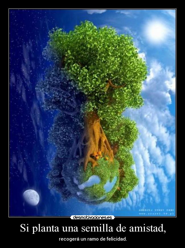 Si planta una semilla de amistad, - recogerá un ramo de felicidad.