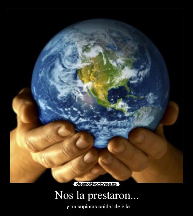 Nos la prestaron... - ...y no supimos cuidar de ella.