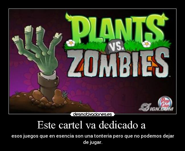 Este cartel va dedicado a - esos juegos que en esencia son una tonteria pero que no podemos dejar de jugar.
