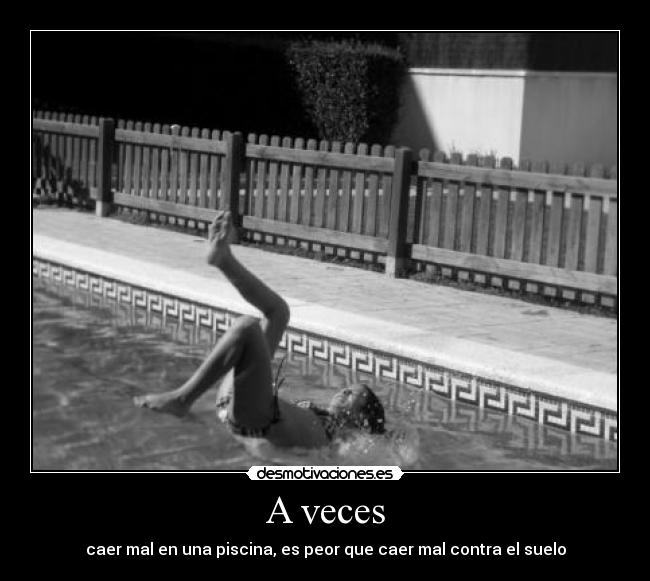 A veces - caer mal en una piscina, es peor que caer mal contra el suelo