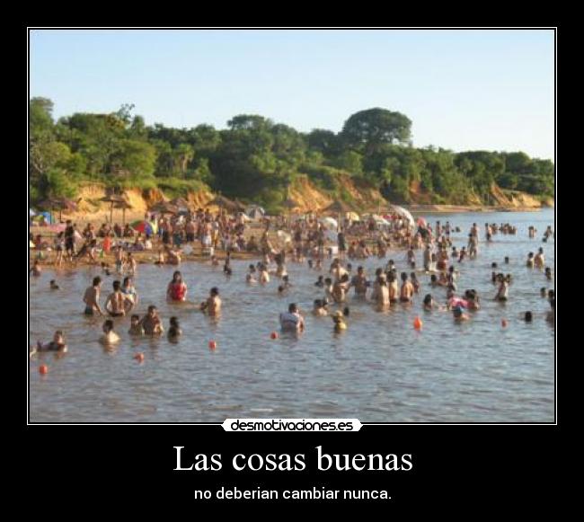 Las cosas buenas - no deberian cambiar nunca.