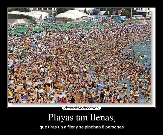 Playas tan llenas, - que tiras un alfiler y se pinchan 8 personas