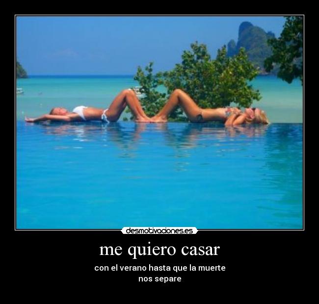 me quiero casar - con el verano hasta que la muerte
nos separe
