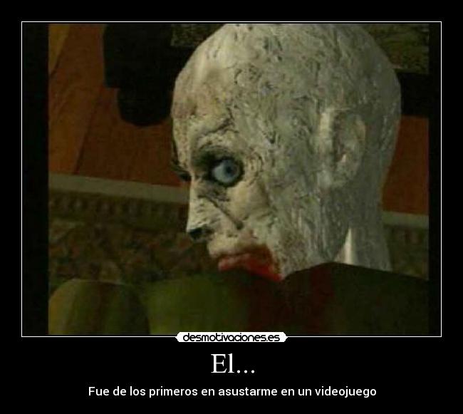 El... - Fue de los primeros en asustarme en un videojuego