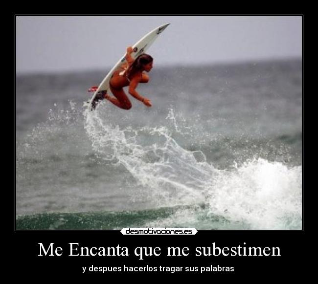 Me Encanta que me subestimen - y despues hacerlos tragar sus palabras 