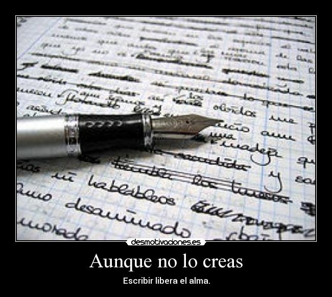 Aunque no lo creas - Escribir libera el alma.