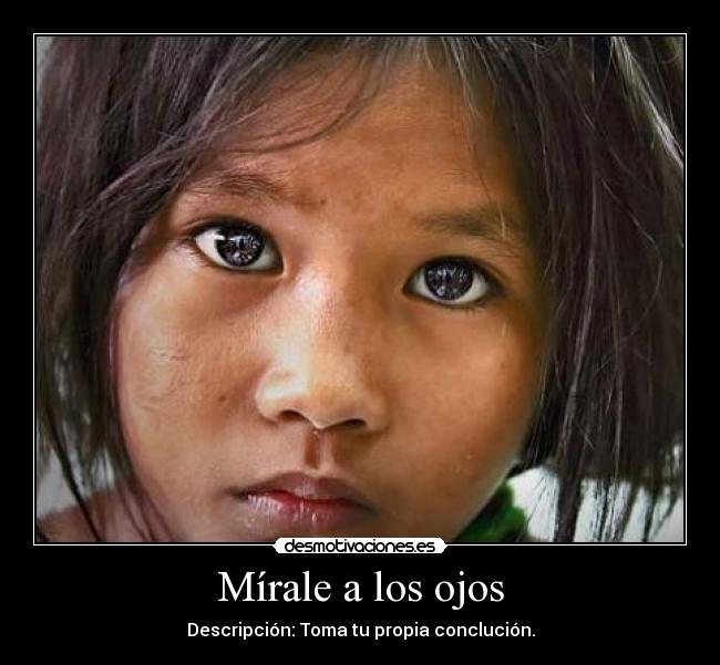 Mírale a los ojos - Descripción: Toma tu propia conclución.