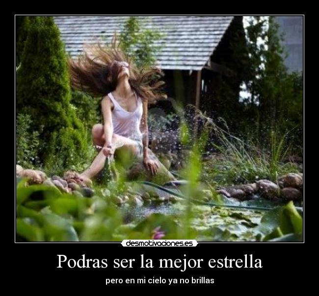 Podras ser la mejor estrella - pero en mi cielo ya no brillas