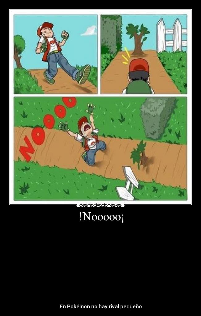 !Nooooo¡ -
En Pokémon no hay rival pequeño