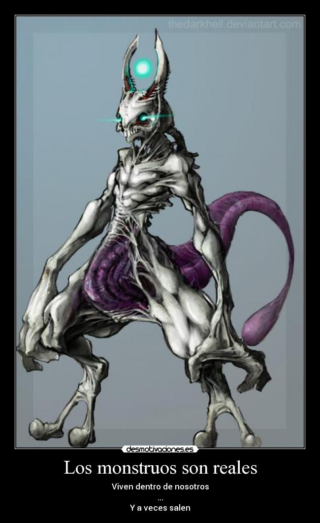 Los monstruos son reales - Viven dentro de nosotros
...
Y a veces salen