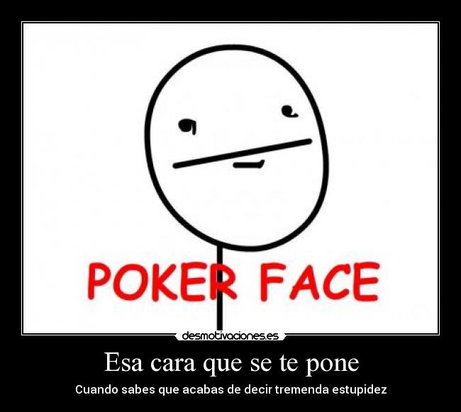 Esa cara que se te pone - Cuando sabes que acabas de decir tremenda estupidez
