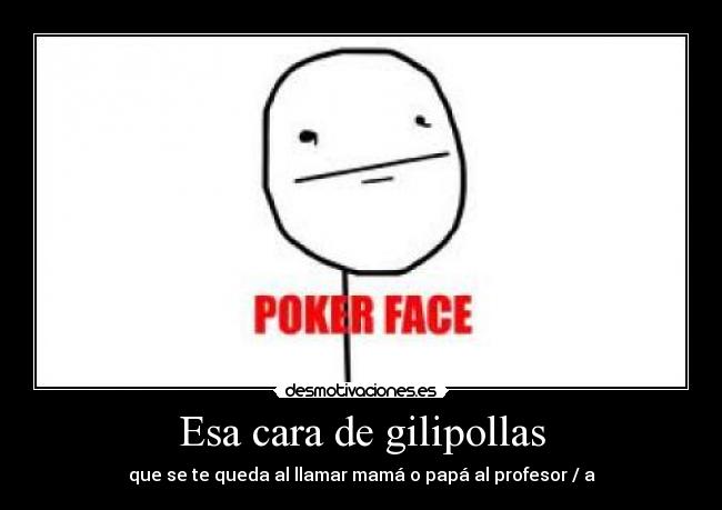 Esa cara de gilipollas - 