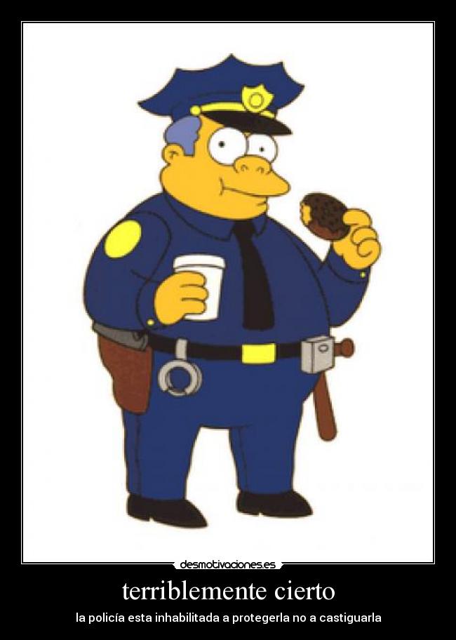 terriblemente cierto - la policía esta inhabilitada a protegerla no a castiguarla