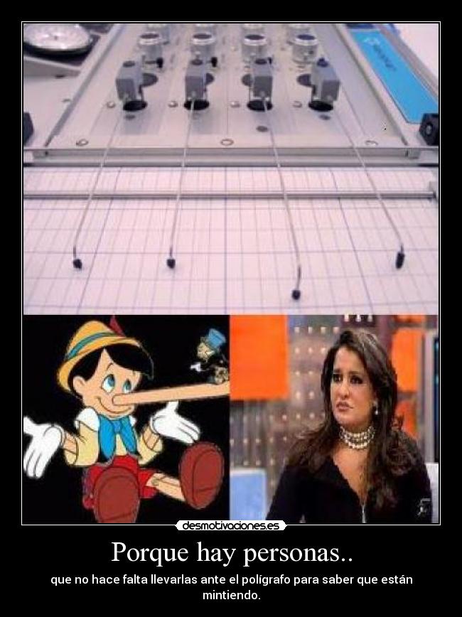 Porque hay personas.. - que no hace falta llevarlas ante el polígrafo para saber que están mintiendo.