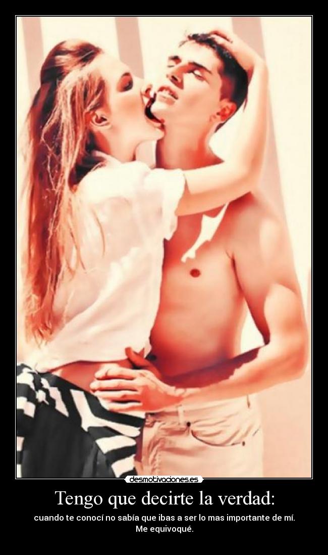 Tengo que decirte la verdad: -