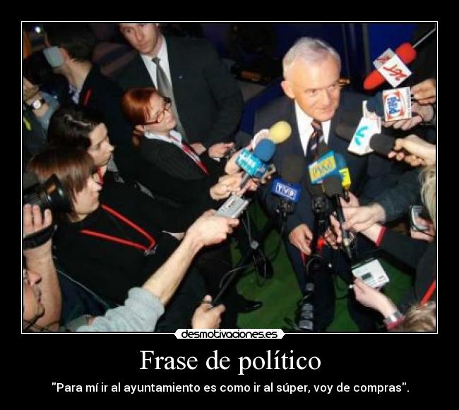 Frase de político - Para mí ir al ayuntamiento es como ir al súper, voy de compras.