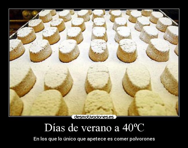 Días de verano a 40ºC - En los que lo único que apetece es comer polvorones