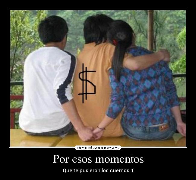 Por esos momentos - Que te pusieron los cuernos :(