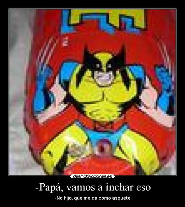 -Papá, vamos a inchar eso - -No hijo, que me da como asquete