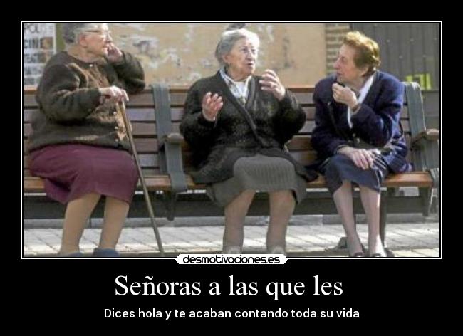 Señoras a las que les - Dices hola y te acaban contando toda su vida