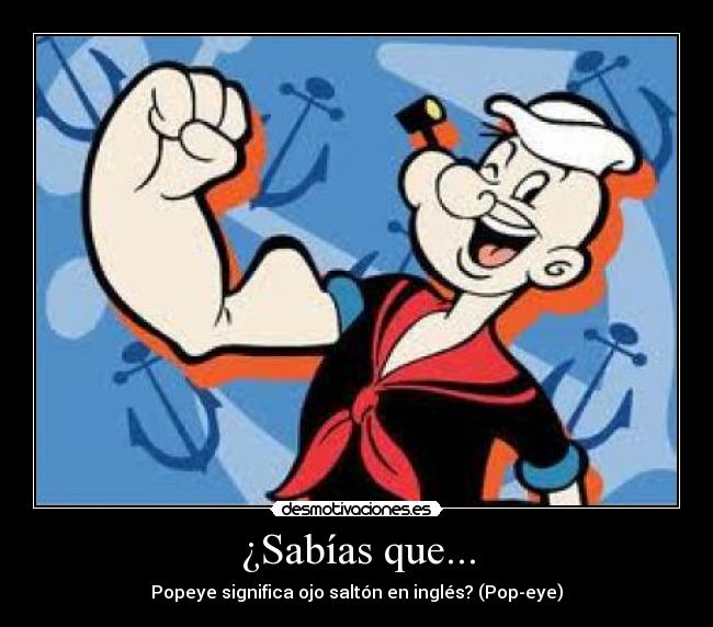 ¿Sabías que... - Popeye significa ojo saltón en inglés? (Pop-eye)