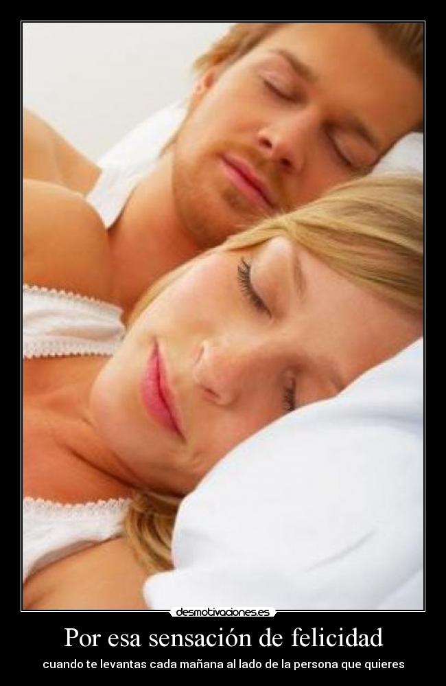 Por esa sensación de felicidad -