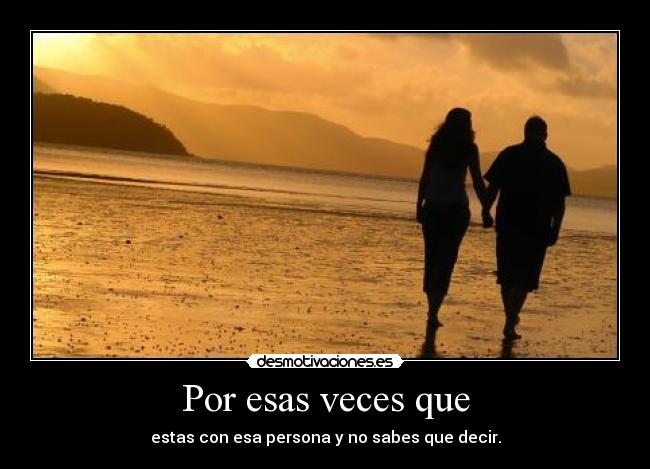 Por esas veces que - estas con esa persona y no sabes que decir.